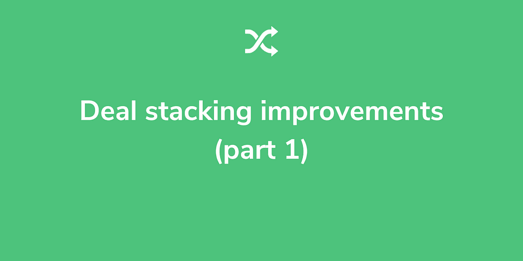 Deal stacking improvements (part 1)