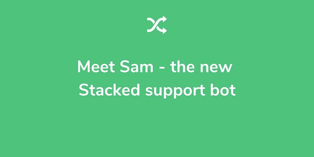 Meet Sam: the new Stacked support bot
