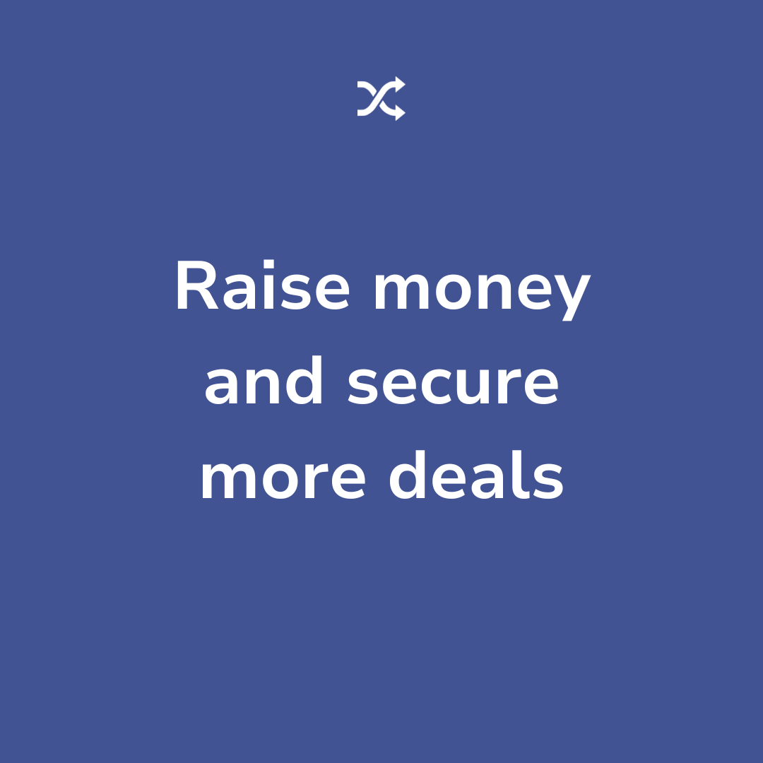 Raise money and secure more deals